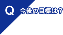 今後の目標は？